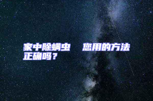 家中除螨蟲  您用的方法正確嗎？
