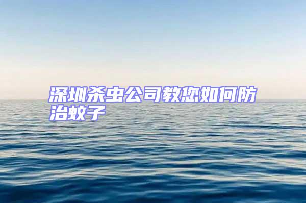 深圳殺蟲公司教您如何防治蚊子