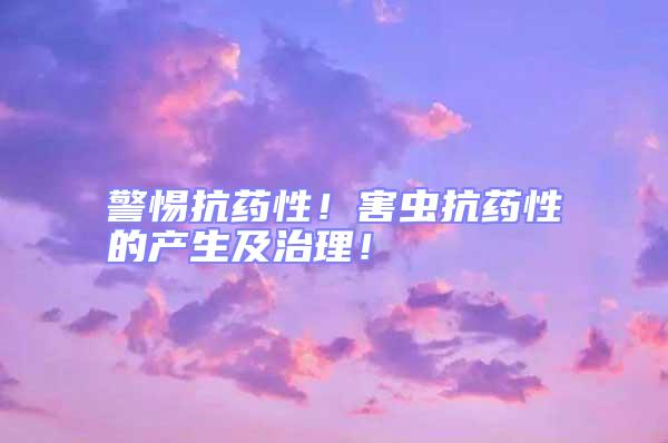 警惕抗藥性！害蟲(chóng)抗藥性的產(chǎn)生及治理！