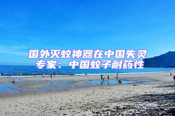 國(guó)外滅蚊神器在中國(guó)失靈 專家：中國(guó)蚊子耐藥性