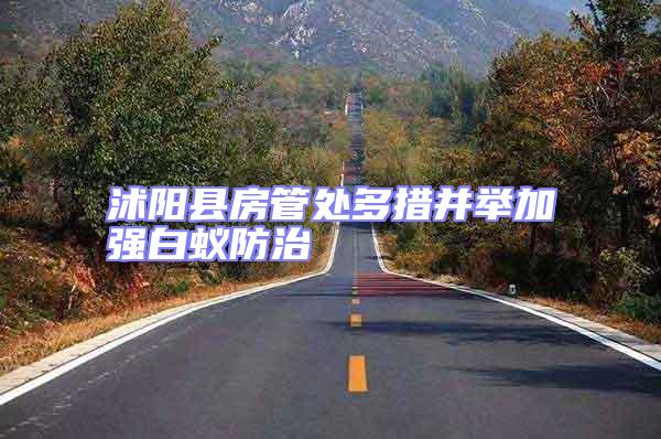 沭陽縣房管處多措并舉加強(qiáng)白蟻防治