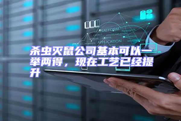 殺蟲(chóng)滅鼠公司基本可以一舉兩得，現(xiàn)在工藝已經(jīng)提升