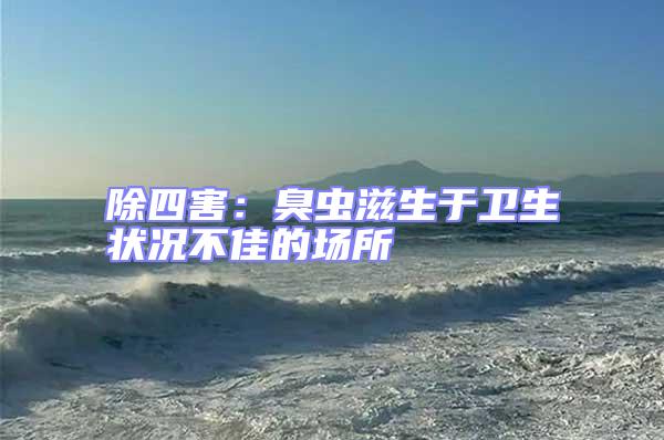 除四害：臭蟲滋生于衛(wèi)生狀況不佳的場(chǎng)所