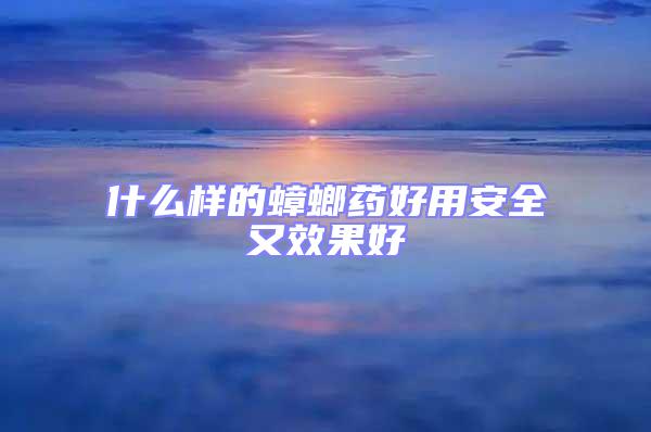 什么樣的蟑螂藥好用安全又效果好