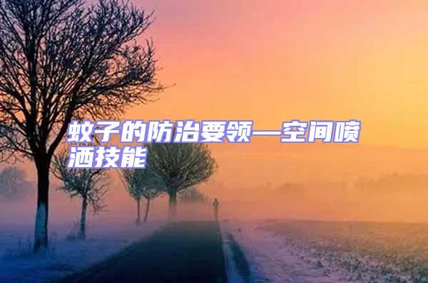 蚊子的防治要領(lǐng)—空間噴灑技能