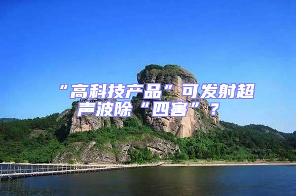 “高科技產(chǎn)品”可發(fā)射超聲波除“四害”？