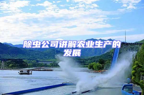 除蟲公司講解農(nóng)業(yè)生產(chǎn)的發(fā)展