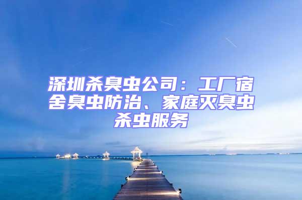 深圳殺臭蟲公司：工廠宿舍臭蟲防治、家庭滅臭蟲殺蟲服務(wù)