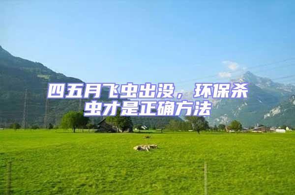 四五月飛蟲出沒，環(huán)保殺蟲才是正確方法