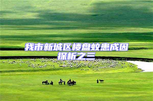 我市新城區(qū)樓盤蚊患成因探析之三