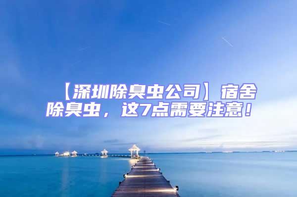 【深圳除臭蟲公司】宿舍除臭蟲，這7點需要注意！