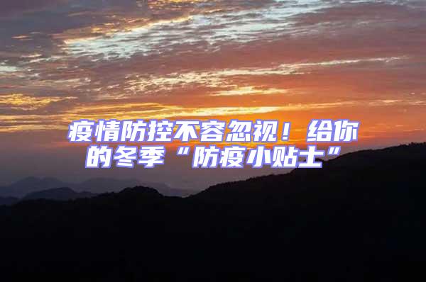 疫情防控不容忽視！給你的冬季“防疫小貼士”
