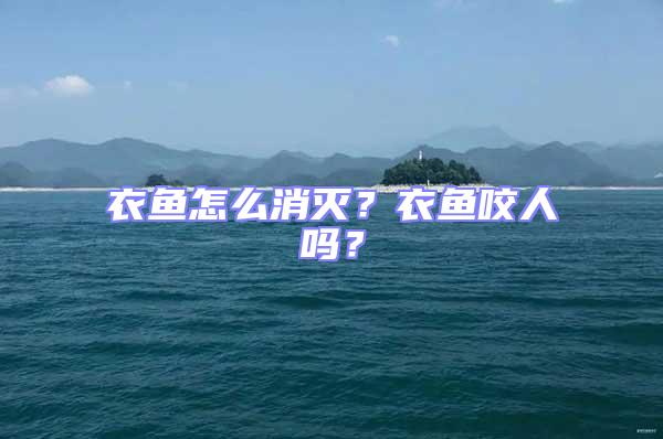 衣魚怎么消滅？衣魚咬人嗎？
