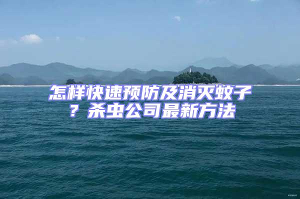 怎樣快速預(yù)防及消滅蚊子？殺蟲公司最新方法