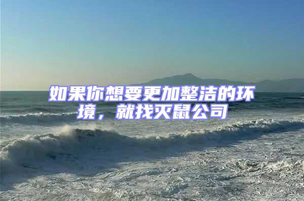 如果你想要更加整潔的環(huán)境，就找滅鼠公司