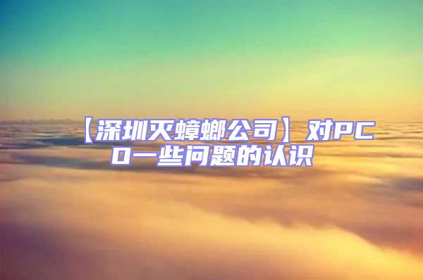 【深圳滅蟑螂公司】對(duì)PCO一些問題的認(rèn)識(shí)