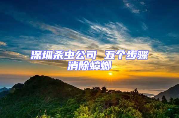 深圳殺蟲(chóng)公司 五個(gè)步驟消除蟑螂