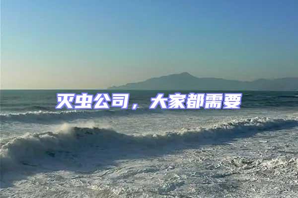 滅蟲公司，大家都需要