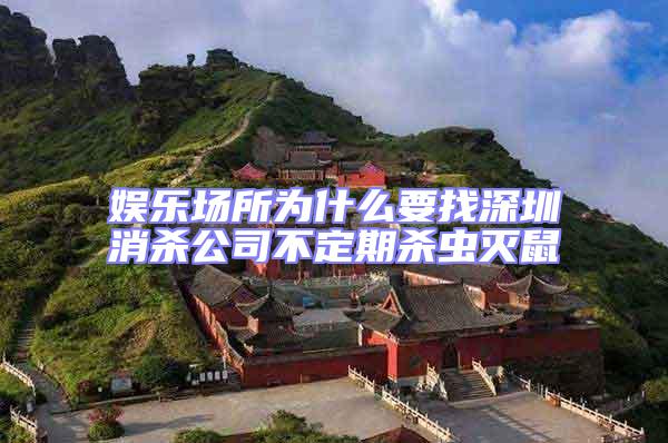 娛樂場(chǎng)所為什么要找深圳消殺公司不定期殺蟲滅鼠