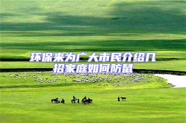 環(huán)保來(lái)為廣大市民介紹幾招家庭如何防鼠