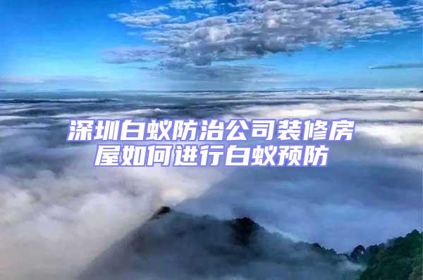 深圳白蟻防治公司裝修房屋如何進(jìn)行白蟻預(yù)防