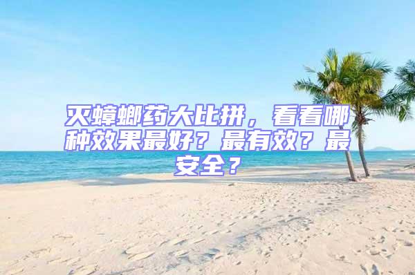 滅蟑螂藥大比拼，看看哪種效果最好？最有效？最安全？