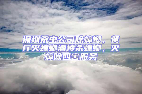 深圳殺蟲公司除蟑螂，餐廳滅蟑螂酒樓殺蟑螂，滅蟑除四害服務(wù)
