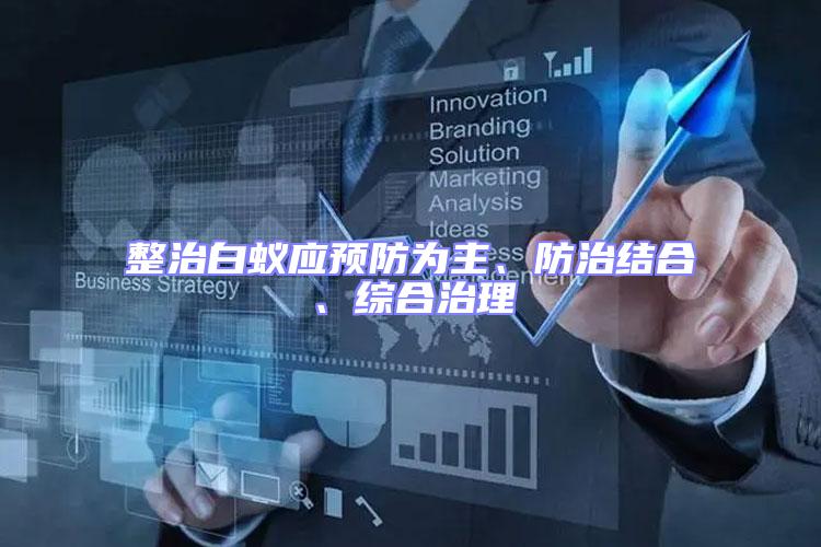 整治白蟻應(yīng)預(yù)防為主、防治結(jié)合、綜合治理
