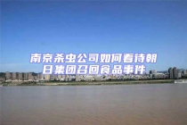 南京殺蟲(chóng)公司如何看待朝日集團(tuán)召回食品事件