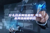 什么藥殺臭蟲最好_可以殺臭蟲蟑螂的藥