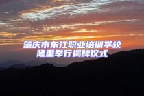 肇慶市東江職業(yè)培訓(xùn)學(xué)校隆重舉行揭牌儀式