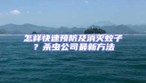 怎樣快速預(yù)防及消滅蚊子？殺蟲公司最新方法