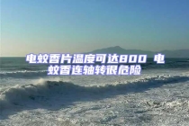 電蚊香片溫度可達800℃電蚊香連軸轉(zhuǎn)很危險