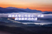 深圳殺蟲(chóng)公司提示：小麥病蟲(chóng)害防治辦法