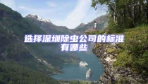 選擇深圳除蟲公司的標(biāo)準(zhǔn)有哪些
