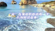 “宅”在家中防疫消毒，千萬別做這些事！