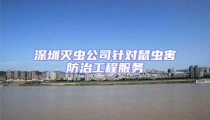 深圳滅蟲公司針對(duì)鼠蟲害防治工程服務(wù)