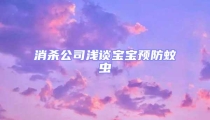 消殺公司淺談寶寶預(yù)防蚊蟲