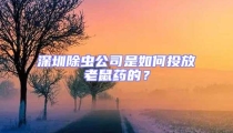 深圳除蟲公司是如何投放老鼠藥的？