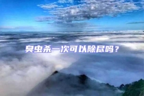 臭蟲殺一次可以除盡嗎？