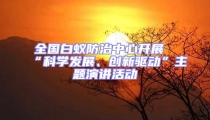全國白蟻防治中心開展“科學發(fā)展、創(chuàng)新驅動”主題演講活動