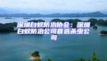 深圳白蟻防治協(xié)會：深圳白蟻防治公司首選殺蟲公司