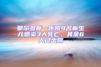 鄂爾多斯一醫(yī)院9名新生兒感染3人死亡，其余6人已出院