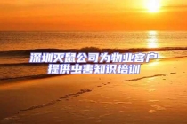 深圳滅鼠公司為物業(yè)客戶提供蟲害知識培訓(xùn)