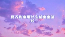 夏天到來用什么給寶寶驅(qū)蚊