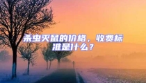 殺蟲滅鼠的價(jià)格，收費(fèi)標(biāo)準(zhǔn)是什么？