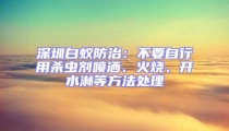 深圳白蟻防治：不要自行用殺蟲劑噴灑、火燒、開水淋等方法處理