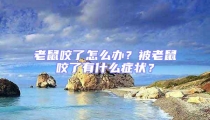老鼠咬了怎么辦？被老鼠咬了有什么癥狀？