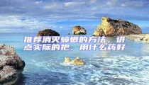 推薦消滅蟑螂的方法，講點(diǎn)實(shí)際的把，用什么藥好