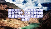 洪水災(zāi)后，如何做好清潔消毒工作？公共場(chǎng)所消毒和四害消殺企業(yè)資質(zhì)如何辦理？